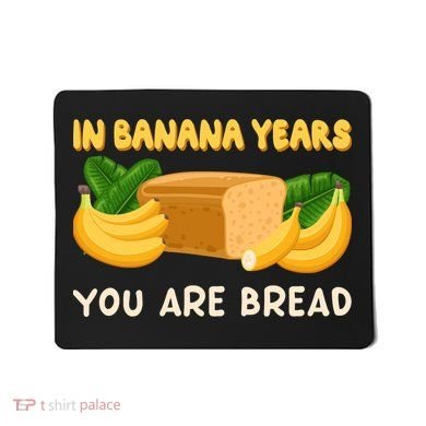 Bakery Banana Bread In Banana Years You're Bread Mousepad