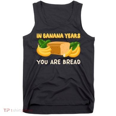 Bakery Banana Bread In Banana Years You're Bread Tank Top