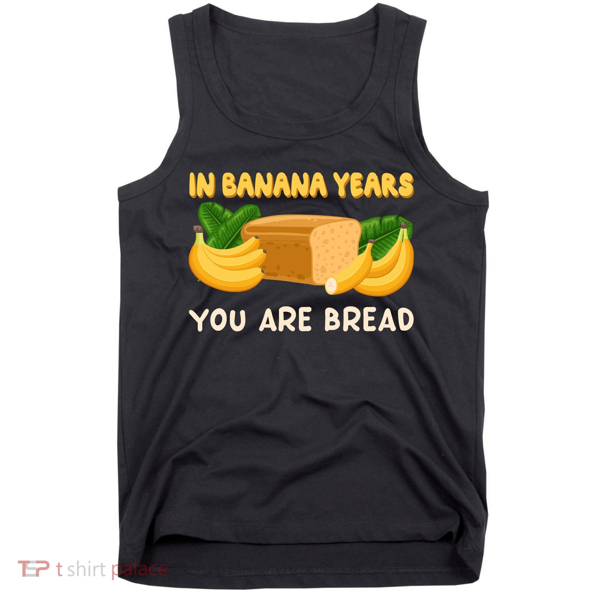 Bakery Banana Bread In Banana Years You're Bread Tank Top