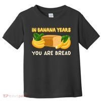 Bakery Banana Bread In Banana Years You're Bread Toddler T-Shirt thumb 0