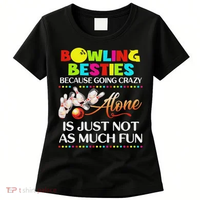 Bowling Besties Because Go Crazy Women's T-Shirt