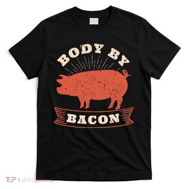 Body By Bacon For Low Carb High Fat Ketogenic Diet T-Shirt
