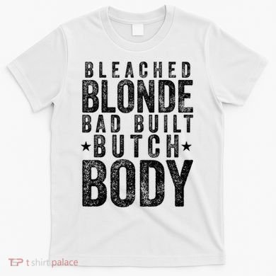 Bleached Blonde Bad Built Butch Body Meme T-Shirt