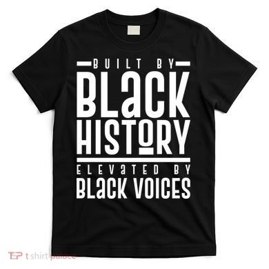 Built By Black History Elevated By Black Voices T-Shirt