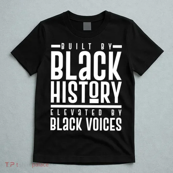 Built By Black History Elevated By Black Voices T-Shirt