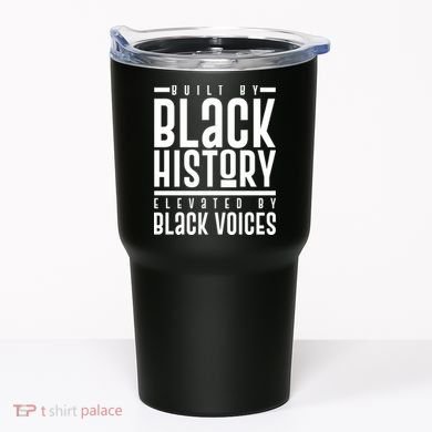 Built By Black History Elevated By Black Voices Tumbler