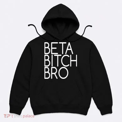 Beta Bitch Bro Hoodie