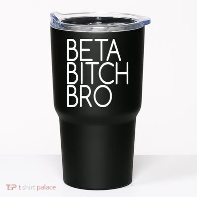 Beta Bitch Bro Tumbler