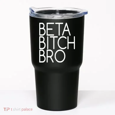 Beta Bitch Bro Tumbler