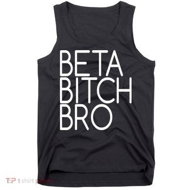 Beta Bitch Bro Tank Top