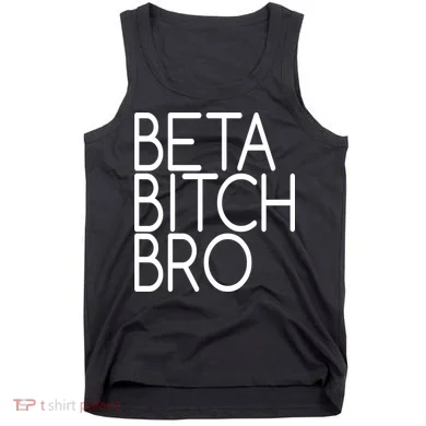 Beta Bitch Bro Tank Top