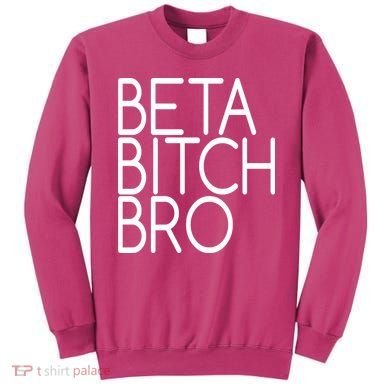Beta Bitch Bro Sweatshirt