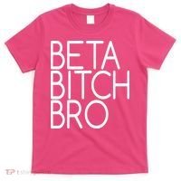 Beta Bitch Bro T-Shirt thumb 0