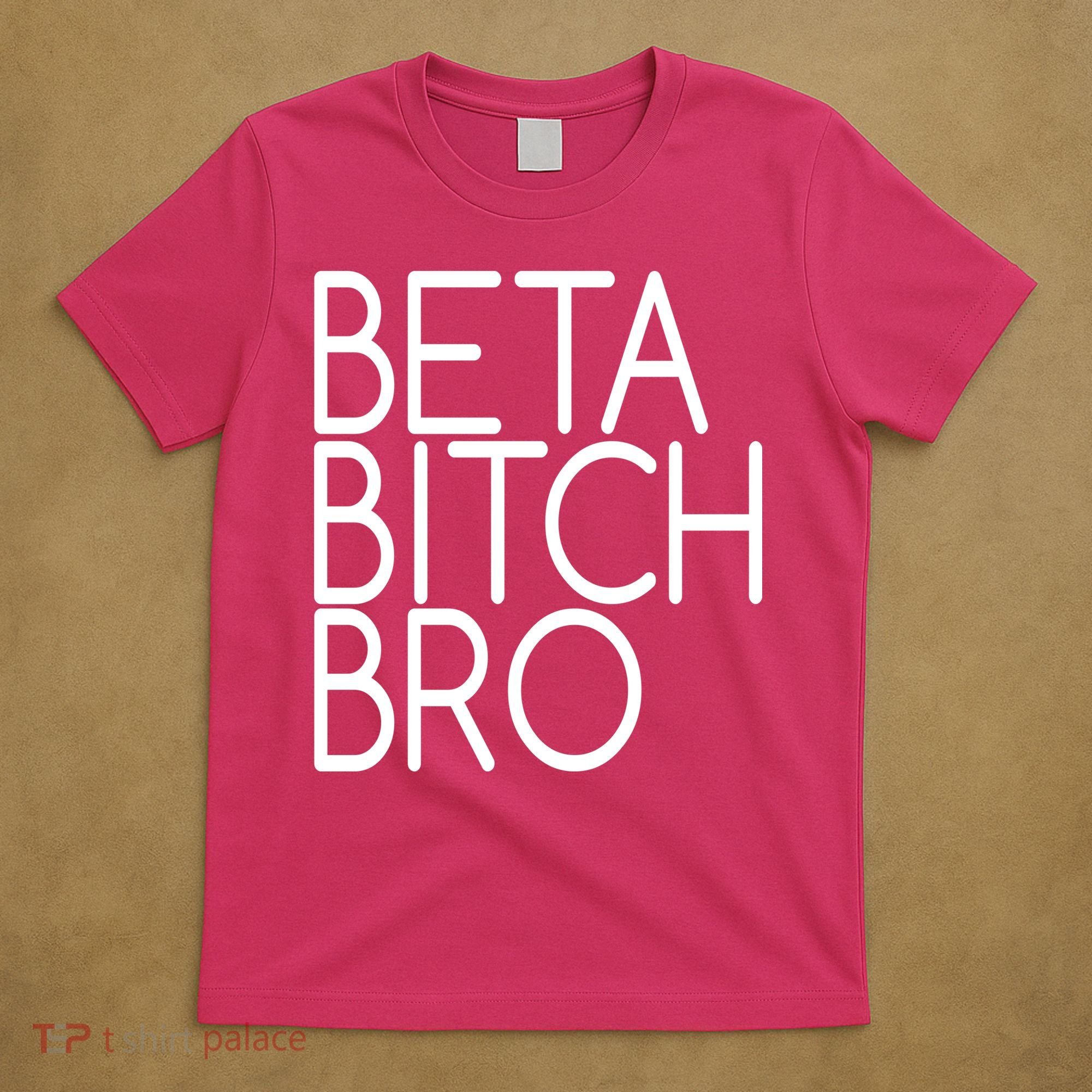Beta Bitch Bro T-Shirt