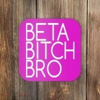 Beta Bitch Bro Coaster thumb 0