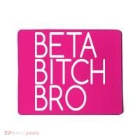 Beta Bitch Bro Mousepad thumb 0