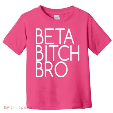 Beta Bitch Bro Toddler T-Shirt