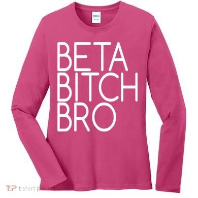Beta Bitch Bro Women's Long Sleeve Shirt