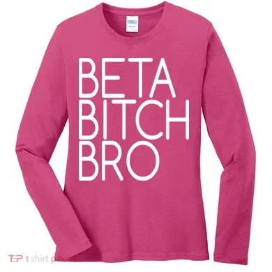 Beta Bitch Bro Women's Long Sleeve Shirt