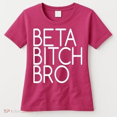 Beta Bitch Bro Women's T-Shirt