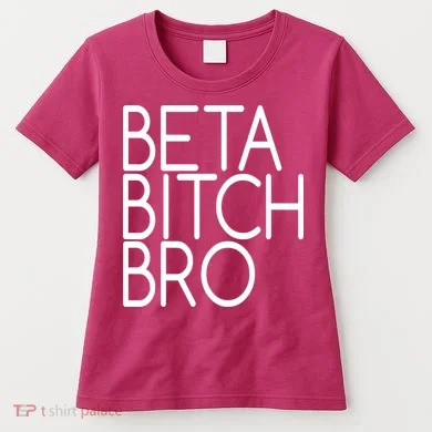 Beta Bitch Bro Women's T-Shirt