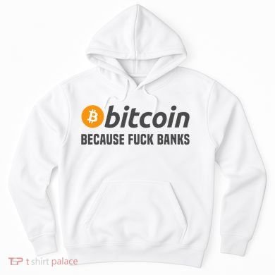 Bitcoin Bitcoin Because Fuck Banks Hoodie