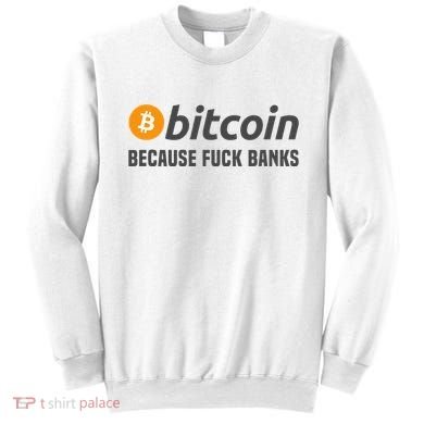 Bitcoin Bitcoin Because Fuck Banks Sweatshirt