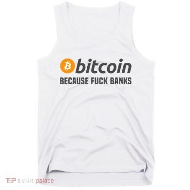Bitcoin Bitcoin Because Fuck Banks Tank Top