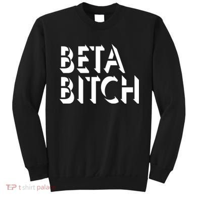 Beta Bitch Sweatshirt