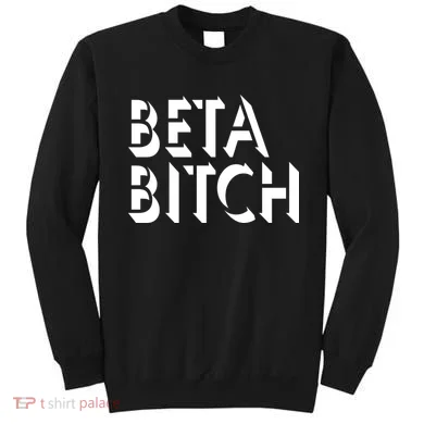 Beta Bitch Sweatshirt
