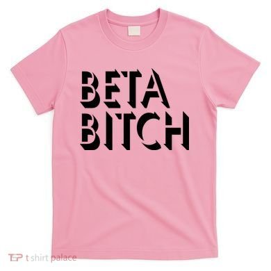 Beta Bitch T-Shirt