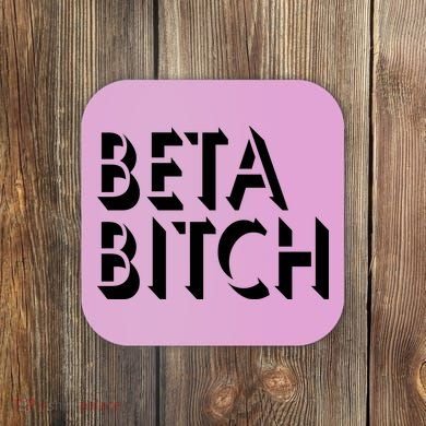 Beta Bitch Coaster