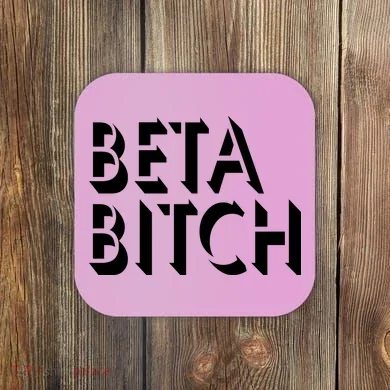Beta Bitch Coaster