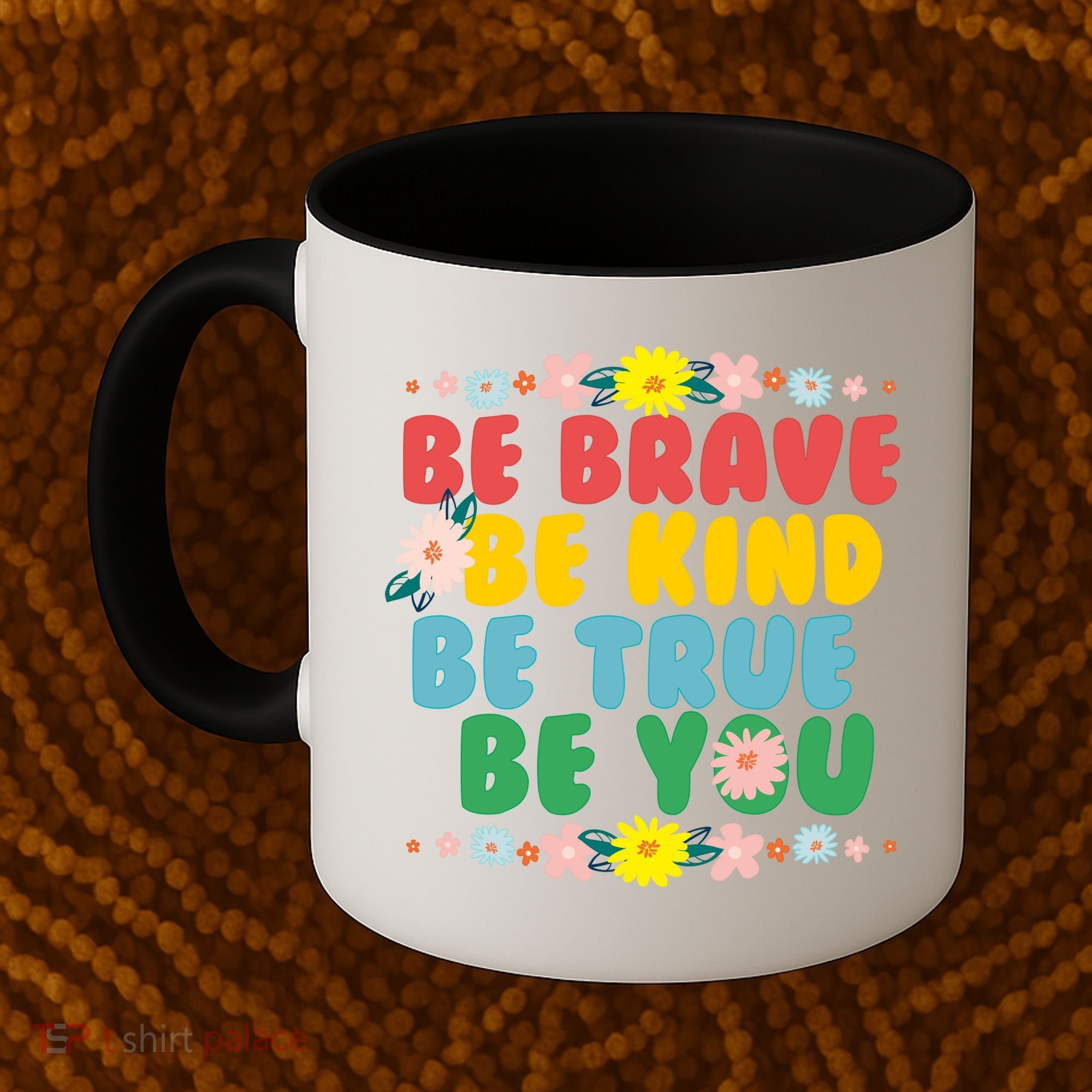 Be Brave Be Kind Be True Be You Coffee Mug