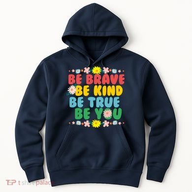 Be Brave Be Kind Be True Be You Hoodie