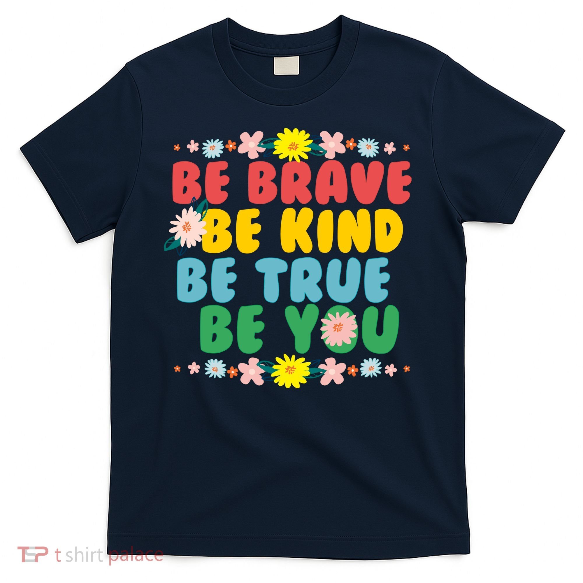 Be Brave Be Kind Be True Be You T-Shirt