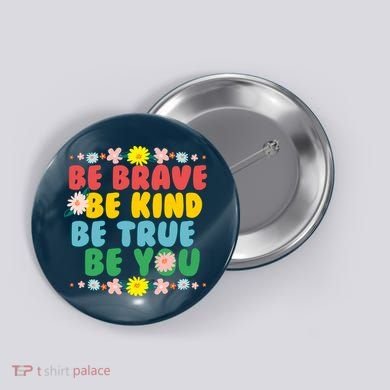 Be Brave Be Kind Be True Be You Button