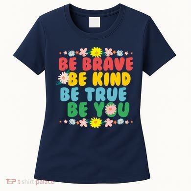Be Brave Be Kind Be True Be You Women's T-Shirt