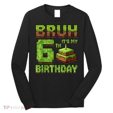 Birthday Boy Bruh It'S My 6th Birthday Game Pixel Long Sleeve Shirt