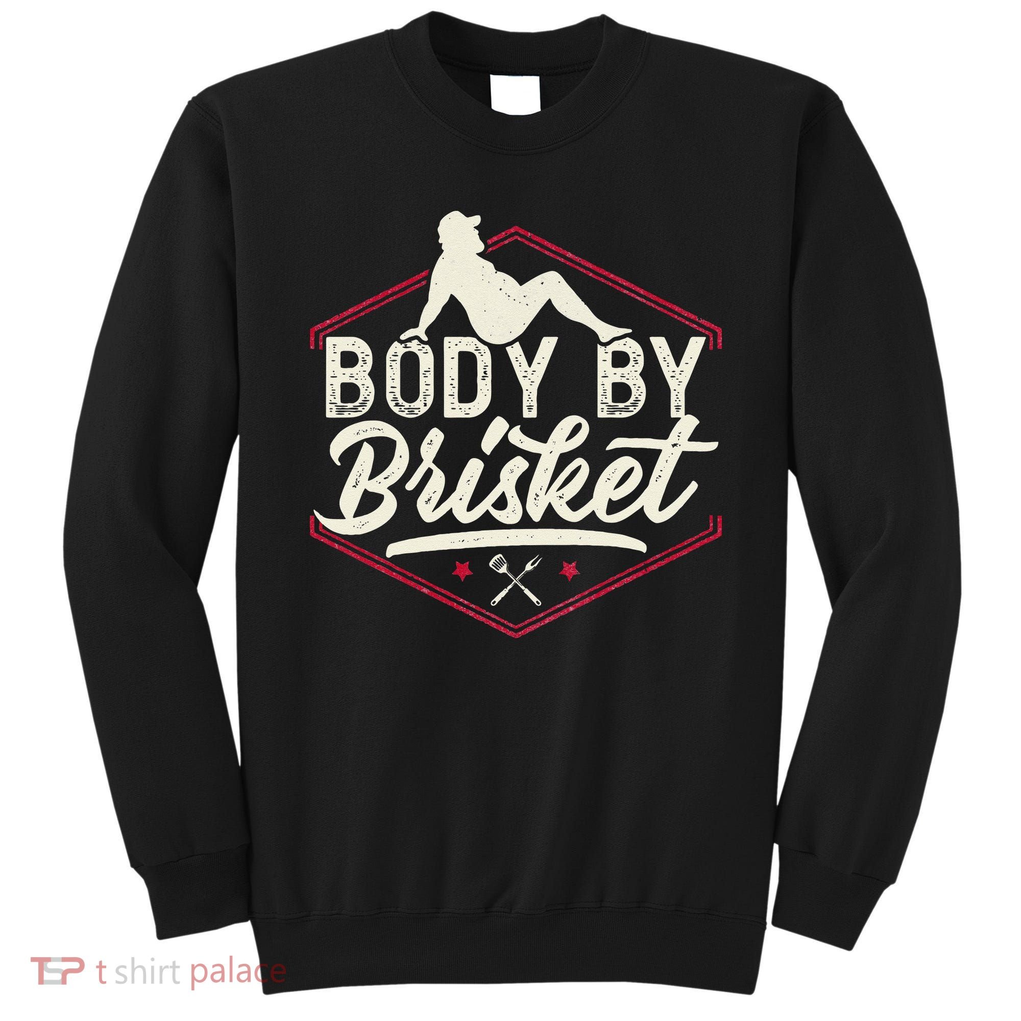 Body By Brisket Funny Steak Lover Grilling BBQ Chef Sweatshirt