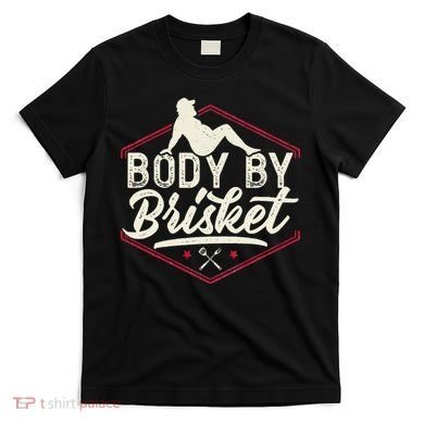 Body By Brisket Funny Steak Lover Grilling BBQ Chef T-Shirt