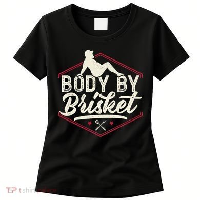 Body By Brisket Funny Steak Lover Grilling BBQ Chef Women's T-Shirt