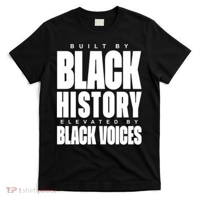 Built By Black History Elevated By Black Voices T-Shirt