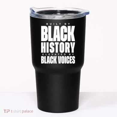 Built By Black History Elevated By Black Voices Tumbler
