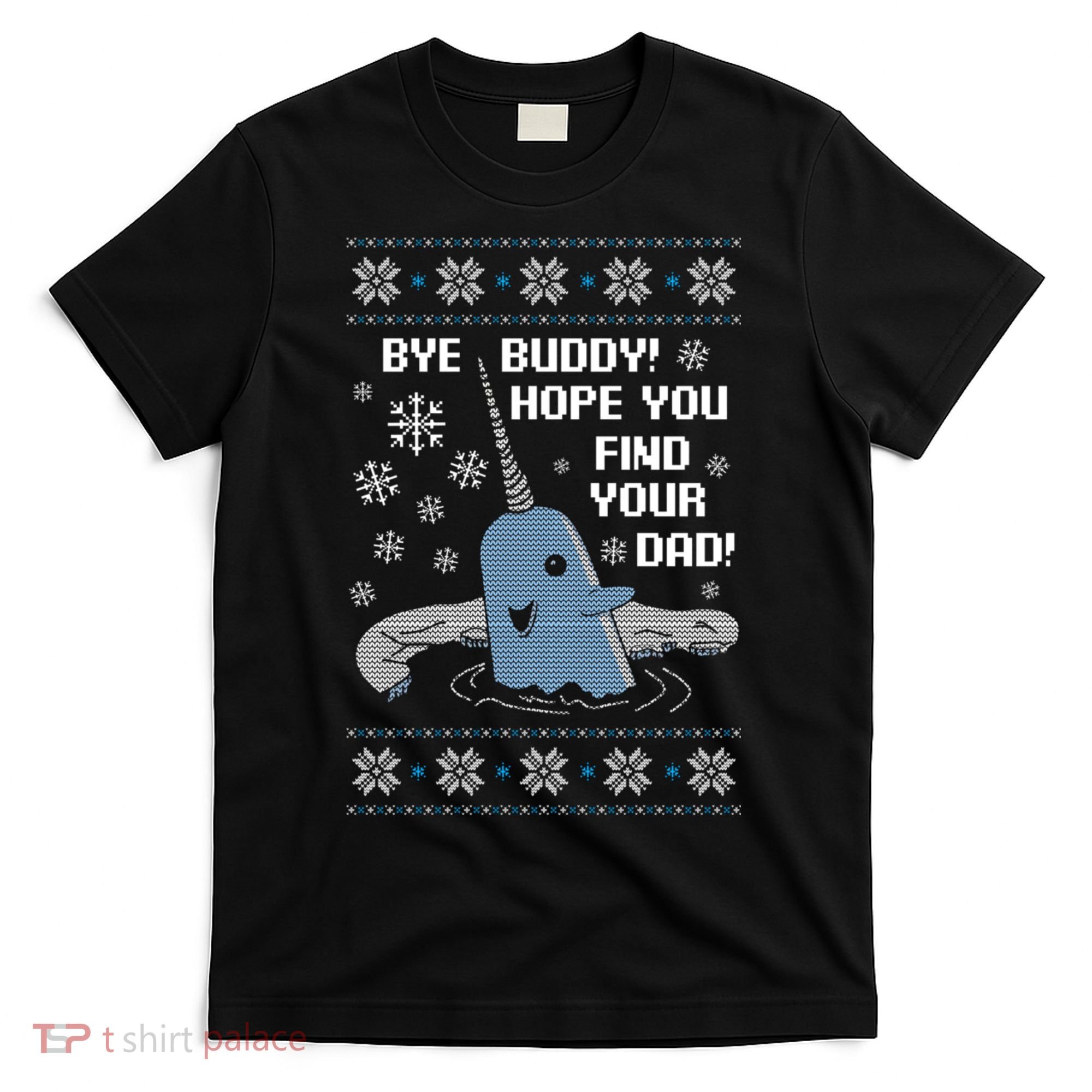 Bye Buddy Christmas , Hope You Find Your Dad Elf Narwhal T-Shirt