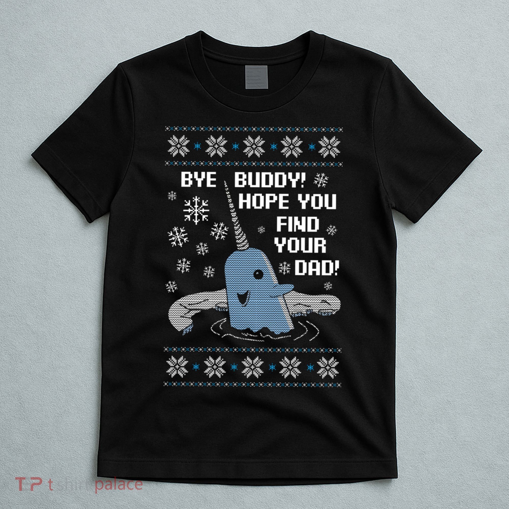 Bye Buddy Christmas , Hope You Find Your Dad Elf Narwhal T-Shirt