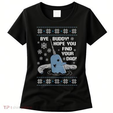 Bye Buddy Christmas , Hope You Find Your Dad Elf Narwhal Women's T-Shirt