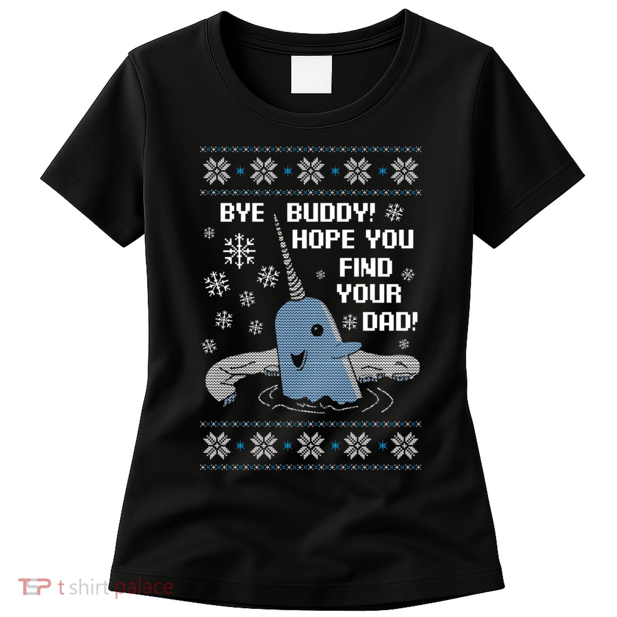 Bye Buddy Christmas , Hope You Find Your Dad Elf Narwhal Women's T-Shirt