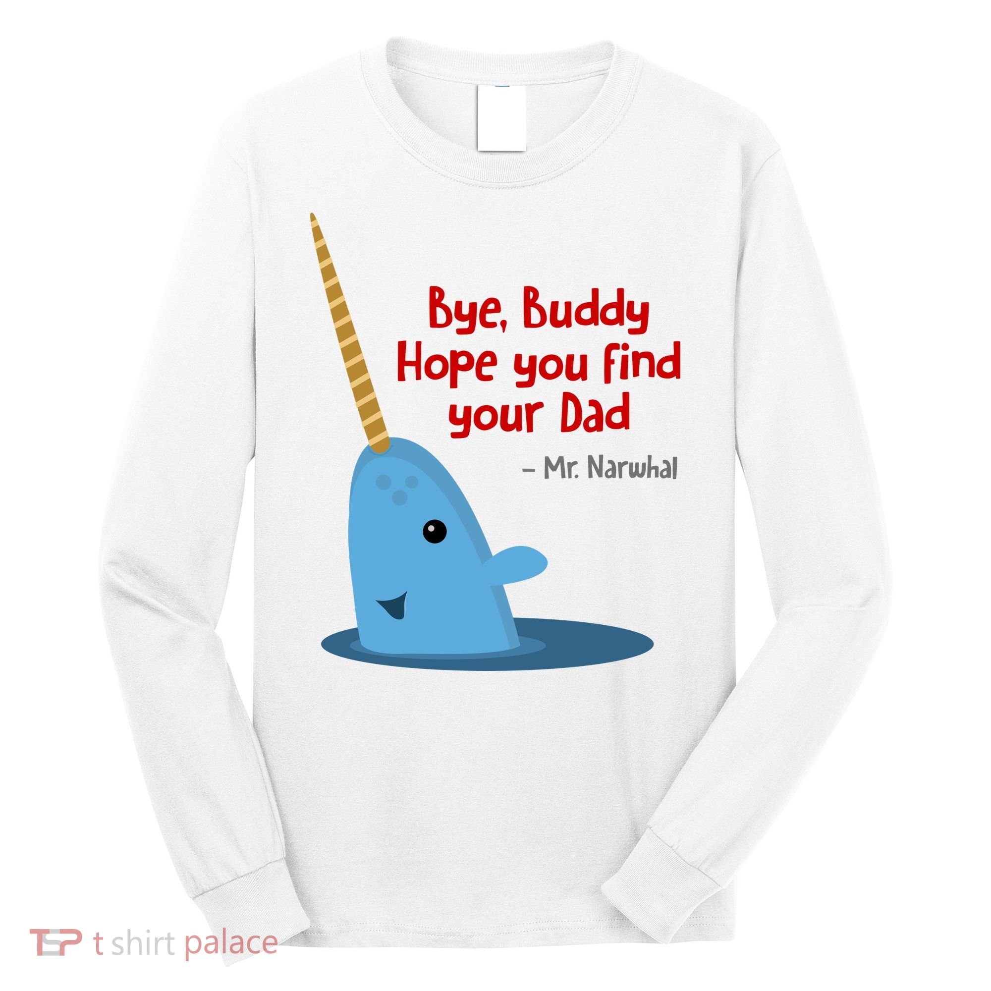Bye Buddy Christmas  Hope You Find Your Dad Elf Narwhal Long Sleeve Shirt
