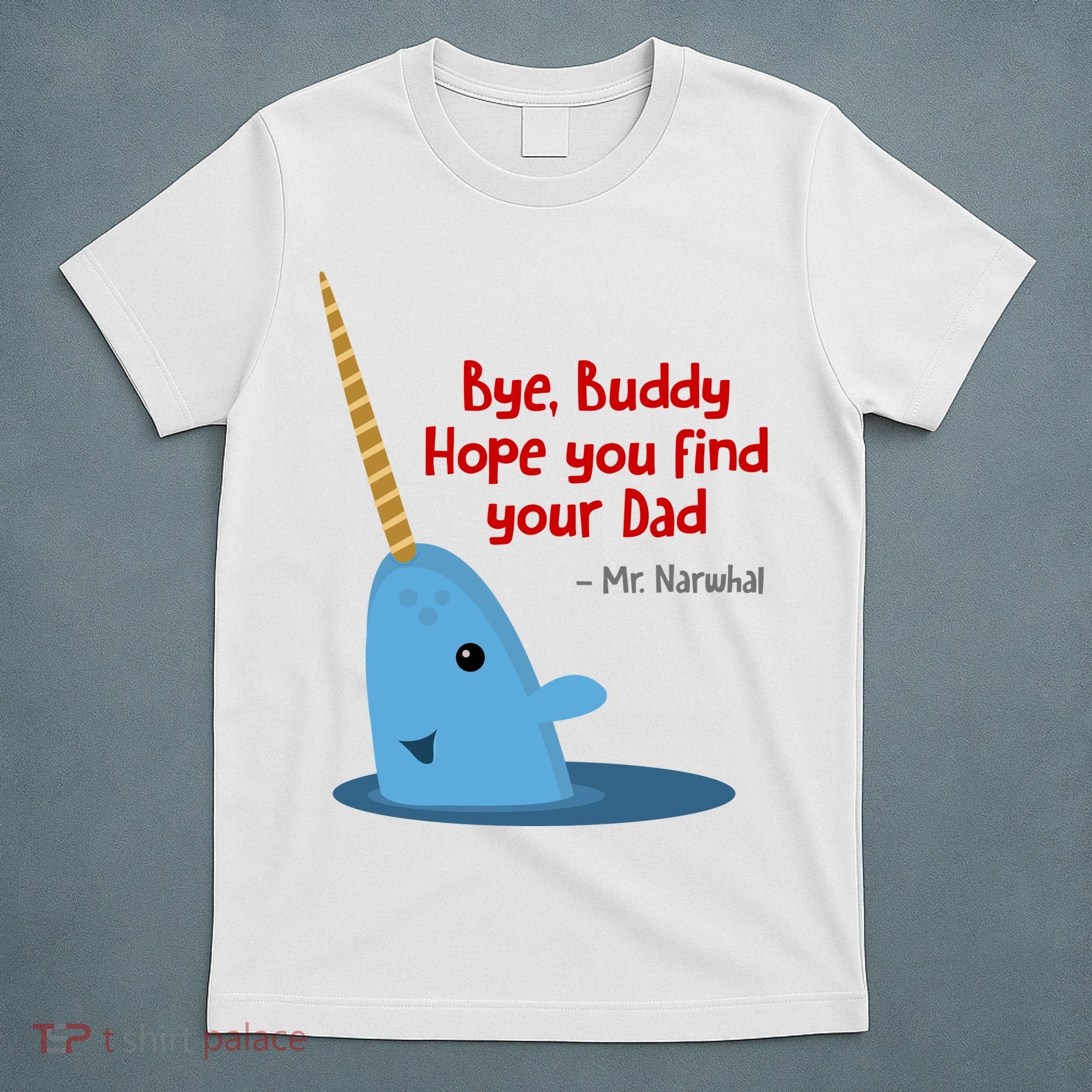 Bye Buddy Christmas  Hope You Find Your Dad Elf Narwhal T-Shirt